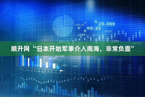顺升网 “日本开始军事介入南海，非常负面”